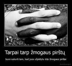 Tarpai tarp žmogaus pirštų  - buvo sukurti tam, kad juos užpildytu kito žmogaus pirštai