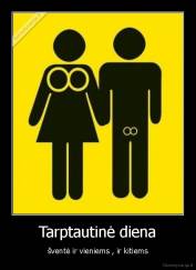 Tarptautinė diena - šventė ir vieniems , ir kitiems