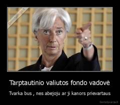 Tarptautinio valiutos fondo vadovė - Tvarka bus , nes abejoju ar ji kanors prievartaus