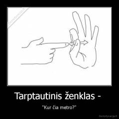 Tarptautinis ženklas -  - "Kur čia metro?"