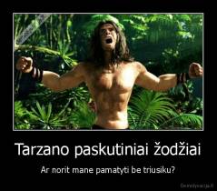 Tarzano paskutiniai žodžiai - Ar norit mane pamatyti be triusiku?