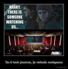 Tas 6-tasis jausmas, jis niekada neabgauna - 