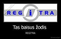 Tas baisus žodis  - REGITRA