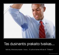 Tas dusinantis prakaito tvaikas... - Vaikinai, išmokote praustis - bravo... Iki pilnos laimės trūksta tik "Oldspice"
