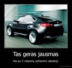 Tas geras jausmas - Kai po 2 valandų važiavimo atsistoji.