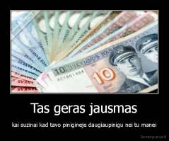 Tas geras jausmas - kai suzinai kad tavo pinigineje daugiaupinigu nei tu manei