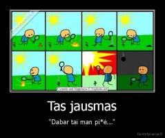 Tas jausmas - "Dabar tai man pi*ė..."