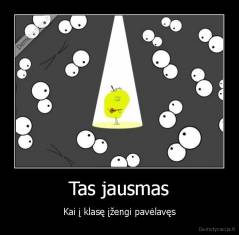 Tas jausmas - Kai į klasę įžengi pavėlavęs