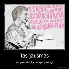 Tas jausmas - Kai pamiršai ką norėjai pasakyt