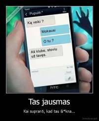 Tas jausmas - Kai supranti, kad tau ši*kna...