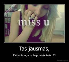 Tas jausmas, - Kai to žmogaus, taip reikia šalia..♥