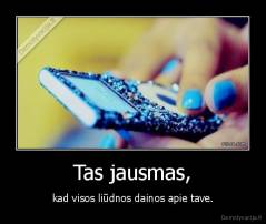 Tas jausmas, - kad visos liūdnos dainos apie tave.