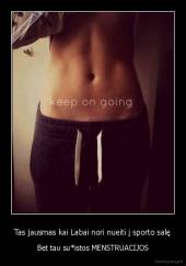 Tas jausmas kai Labai nori nueiti į sporto salę - Bet tau su*istos MENSTRUACIJOS