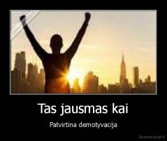 Tas jausmas kai - Patvirtina demotyvacija