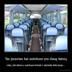 Tas jausmas kai autobuse yra daug laisvų - vietų, bet ateina y autobusa bobutė ir atsisėda šalia tavęs...