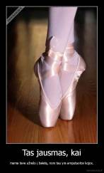 Tas jausmas, kai - mama tave užrašo į baletą, nors tau yra amputuotos kojos.