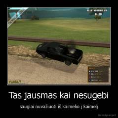 Tas jausmas kai nesugebi - saugiai nuvažiuoti iš kaimelio į kaimelį