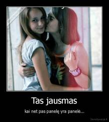 Tas jausmas - kai net pas panelę yra panelė...