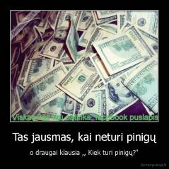 Tas jausmas, kai neturi pinigų - o draugai klausia ,, Kiek turi pinigų?"