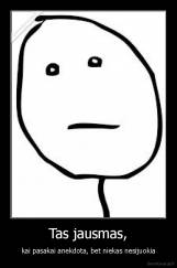 Tas jausmas, - kai pasakai anekdota, bet niekas nesijuokia