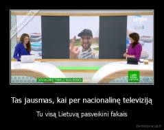 Tas jausmas, kai per nacionalinę televiziją - Tu visą Lietuvą pasveikini fakais