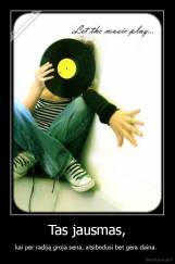 Tas jausmas, - kai per radiją groja sena, atsibodusi bet gera daina. 