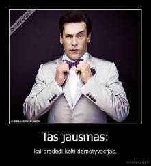 Tas jausmas: - kai pradedi kelti demotyvacijas.