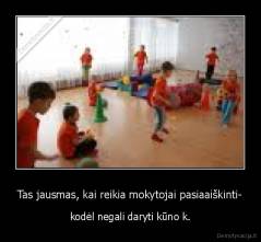 Tas jausmas, kai reikia mokytojai pasiaaiškinti- - kodėl negali daryti kūno k.