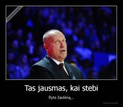 Tas jausmas, kai stebi - Ryto žaidimą...