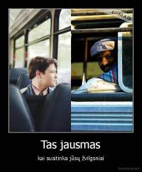 Tas jausmas - kai susitinka jūsų žvilgsniai