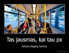 Tas jausmas, kai tau px - kokios degalų kainos