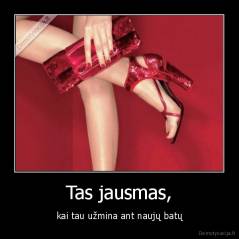 Tas jausmas, - kai tau užmina ant naujų batų