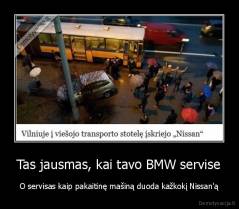 Tas jausmas, kai tavo BMW servise - O servisas kaip pakaitinę mašiną duoda kažkokį Nissan'ą