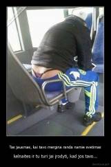 Tas jausmas, kai tavo mergina randa namie svetimas - kelnaites ir tu turi jai įrodyti, kad jos tavo...