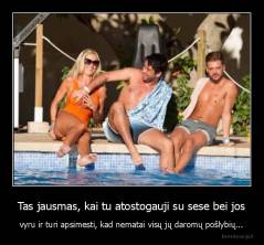 Tas jausmas, kai tu atostogauji su sese bei jos - vyru ir turi apsimesti, kad nematai visų jų daromų pošlybių...
