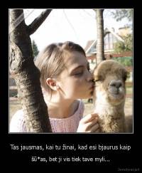 Tas jausmas, kai tu žinai, kad esi bjaurus kaip - šū*as, bet ji vis tiek tave myli...