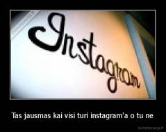 Tas jausmas kai visi turi instagram'a o tu ne - 