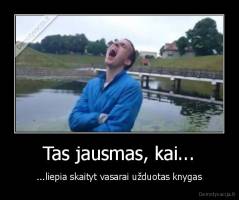 Tas jausmas, kai... - ...liepia skaityt vasarai užduotas knygas