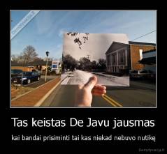 Tas keistas De Javu jausmas - kai bandai prisiminti tai kas niekad nebuvo nutikę