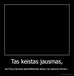 Tas keistas jausmas, - kai Chorų Karuose patriotiškesnės dainos nei Lietuvos himnas...