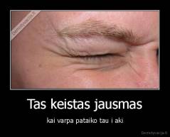 Tas keistas jausmas - kai varpa pataiko tau i aki