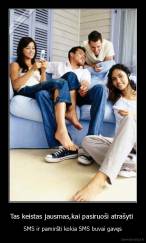 Tas keistas jausmas,kai pasiruoši atrašyti  - SMS ir pamiršti kokia SMS buvai gavęs