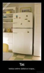 Tas - keistas svetimo šaldytuvo kvapas..