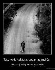 Tas, kuris keliauja, vedamas meilės,  - tūkstantį mylių nueina kaip vieną.