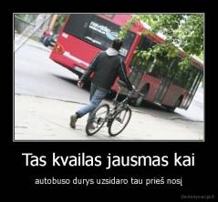 Tas kvailas jausmas kai - autobuso durys uzsidaro tau prieš nosį