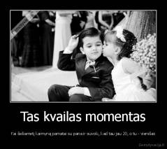 Tas kvailas momentas - Kai šešiametį kaimyną pamatai su pana ir suvoki, kad tau jau 20, o tu - vienišas