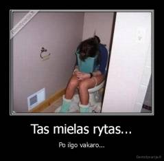 Tas mielas rytas... - Po ilgo vakaro...