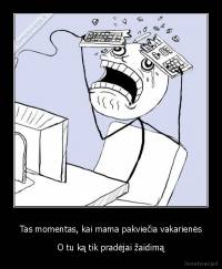 Tas momentas, kai mama pakviečia vakarienės - O tu ką tik pradėjai žaidimą