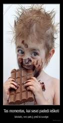 Tas momentas, kai sesei padedi ieškoti - šokolado, nors pats jį prieš tai suvalgei