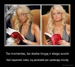 Tas momentas, kai skaitai knygą ir staiga suvoki - Kad nepameni nieko, ką perskaitei per pastarąją minutę